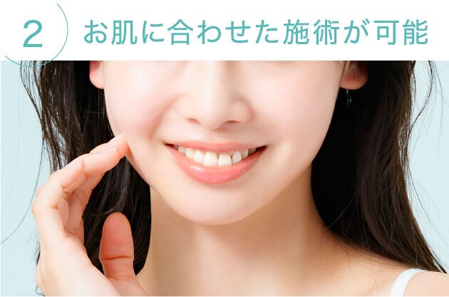 2. お肌に合わせた施術が可能