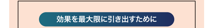 効果を最大限に引き出すために